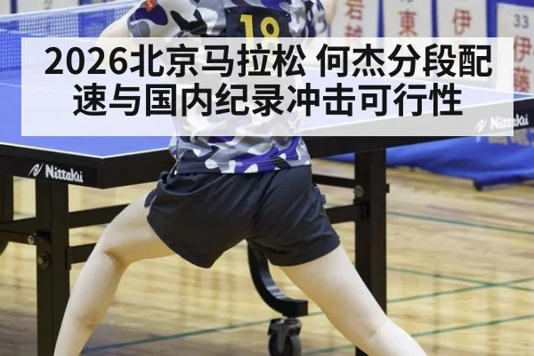 2026北京马拉松 何杰分段配速与国内纪录冲击可行性
